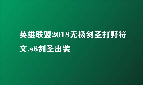 英雄联盟2018无极剑圣打野符文.s8剑圣出装