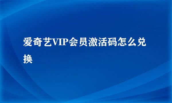 爱奇艺VIP会员激活码怎么兑换