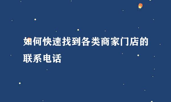 如何快速找到各类商家门店的联系电话