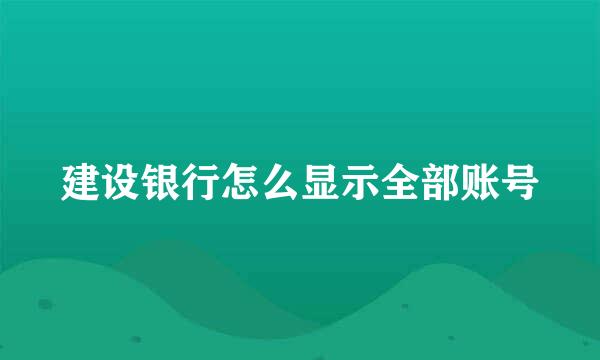 建设银行怎么显示全部账号