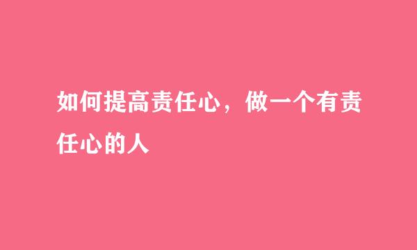 如何提高责任心，做一个有责任心的人