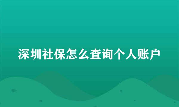 深圳社保怎么查询个人账户