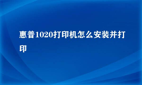 惠普1020打印机怎么安装并打印