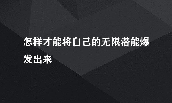 怎样才能将自己的无限潜能爆发出来