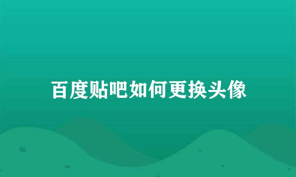 百度贴吧如何更换头像