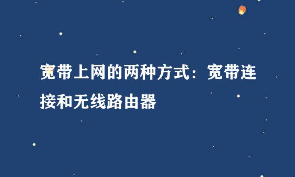 宽带上网的两种方式：宽带连接和无线路由器