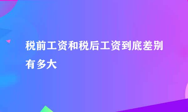 税前工资和税后工资到底差别有多大