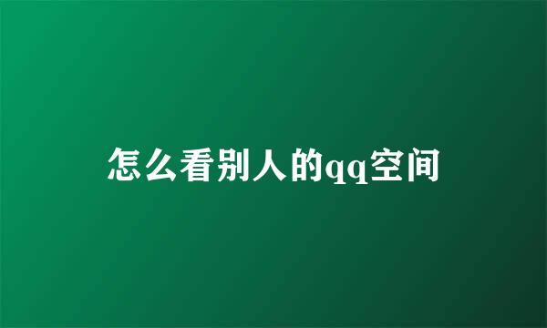 怎么看别人的qq空间