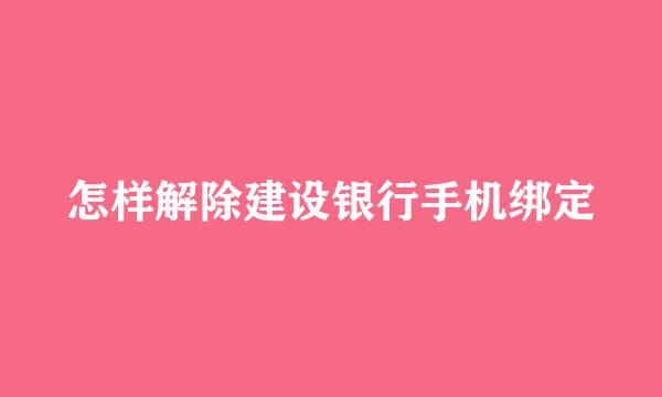 怎样解除建设银行手机绑定