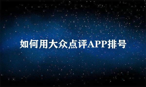 如何用大众点评APP排号