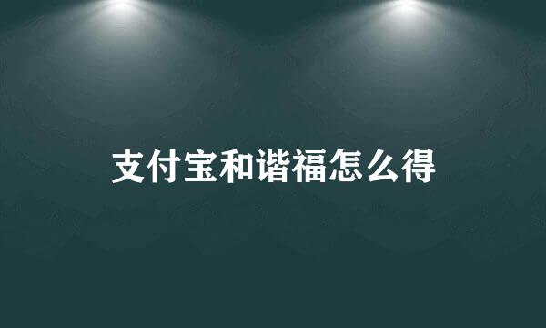 支付宝和谐福怎么得