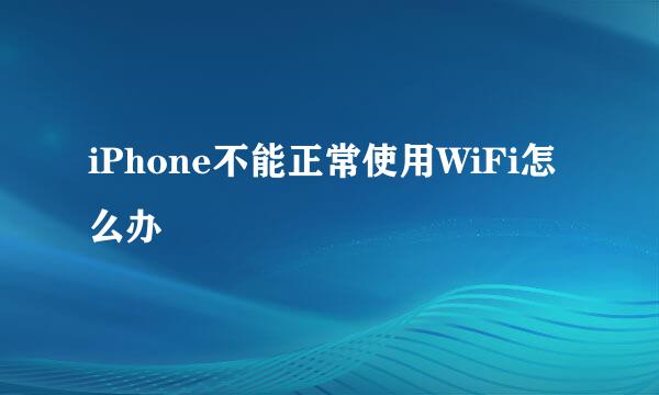 iPhone不能正常使用WiFi怎么办