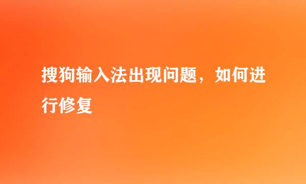 搜狗输入法出现问题，如何进行修复