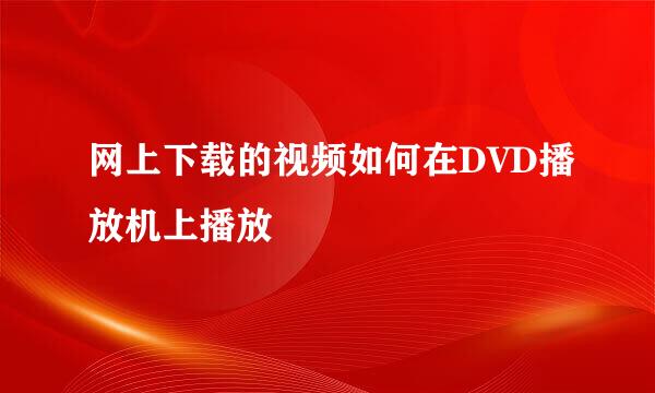 网上下载的视频如何在DVD播放机上播放