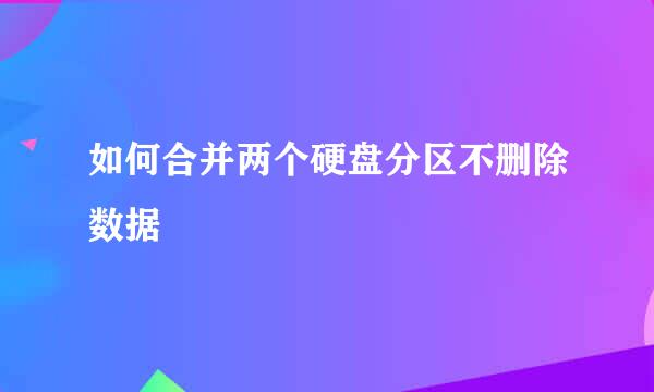 如何合并两个硬盘分区不删除数据