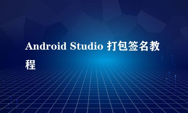 Android Studio 打包签名教程