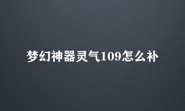 梦幻神器灵气109怎么补