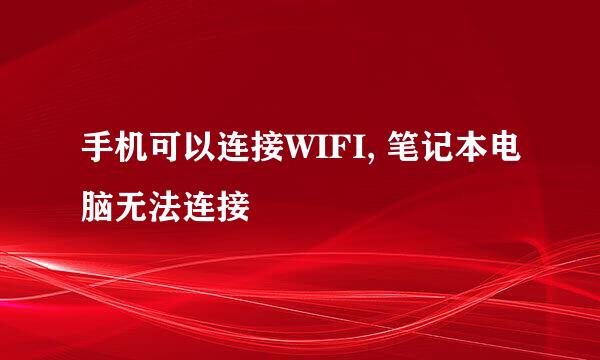 手机可以连接WIFI, 笔记本电脑无法连接