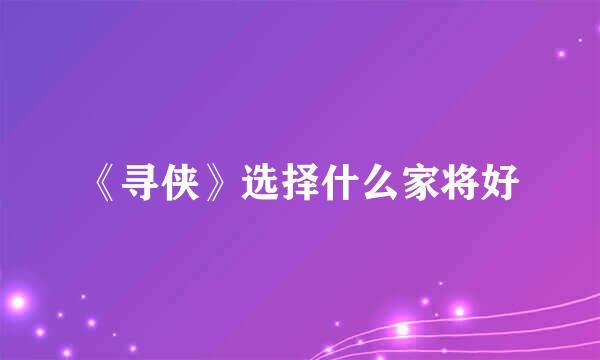 《寻侠》选择什么家将好