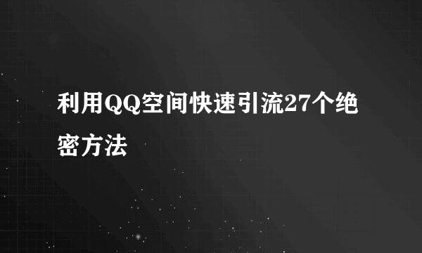 利用QQ空间快速引流27个绝密方法