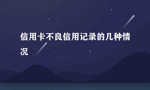 信用卡不良信用记录的几种情况