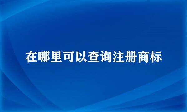 在哪里可以查询注册商标