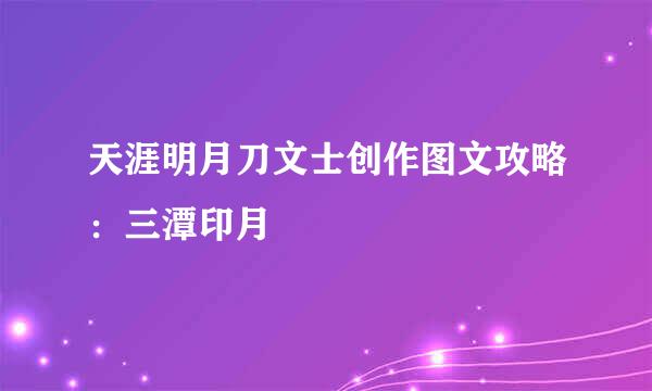 天涯明月刀文士创作图文攻略：三潭印月