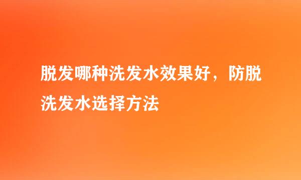 脱发哪种洗发水效果好，防脱洗发水选择方法