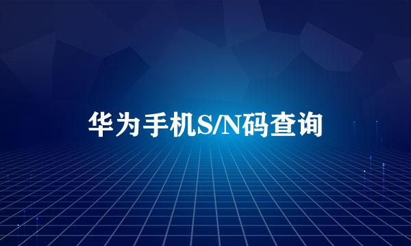 华为手机S/N码查询