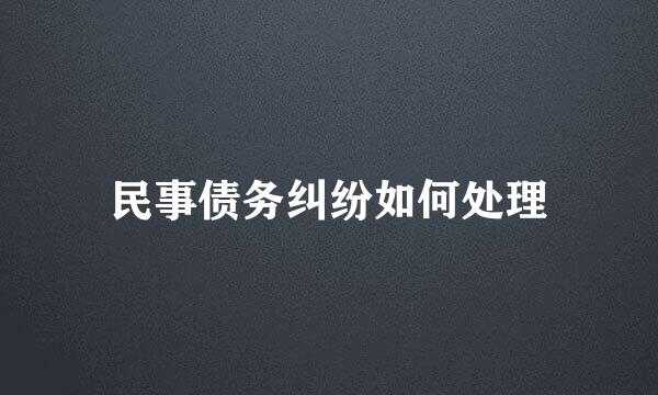 民事债务纠纷如何处理