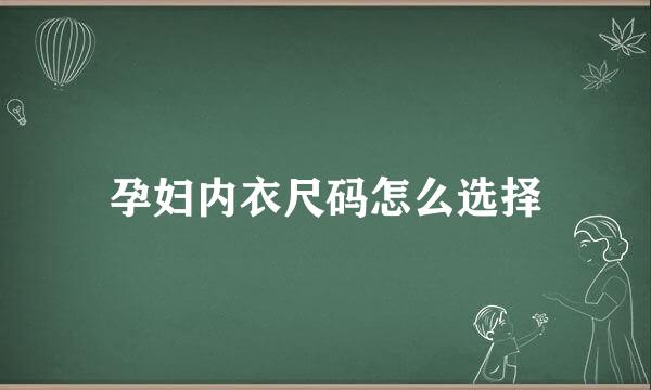 孕妇内衣尺码怎么选择