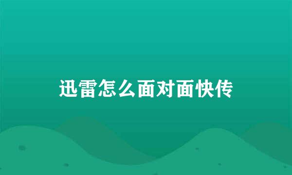 迅雷怎么面对面快传