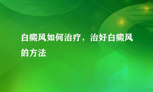 白癜风如何治疗，治好白癜风的方法