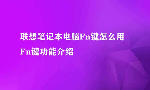 联想笔记本电脑Fn键怎么用 Fn键功能介绍