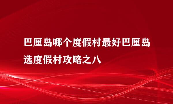 巴厘岛哪个度假村最好巴厘岛选度假村攻略之八