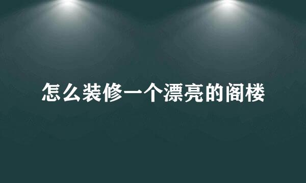 怎么装修一个漂亮的阁楼