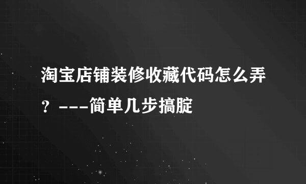 淘宝店铺装修收藏代码怎么弄？---简单几步搞腚