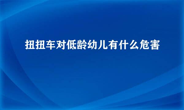 扭扭车对低龄幼儿有什么危害