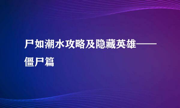 尸如潮水攻略及隐藏英雄——僵尸篇