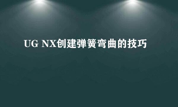 UG NX创建弹簧弯曲的技巧