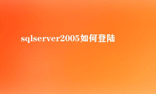 sqlserver2005如何登陆