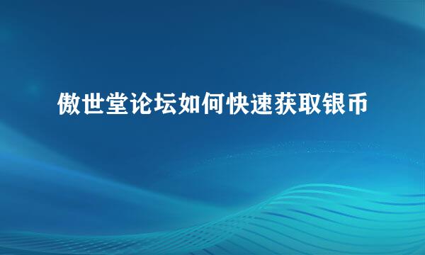 傲世堂论坛如何快速获取银币