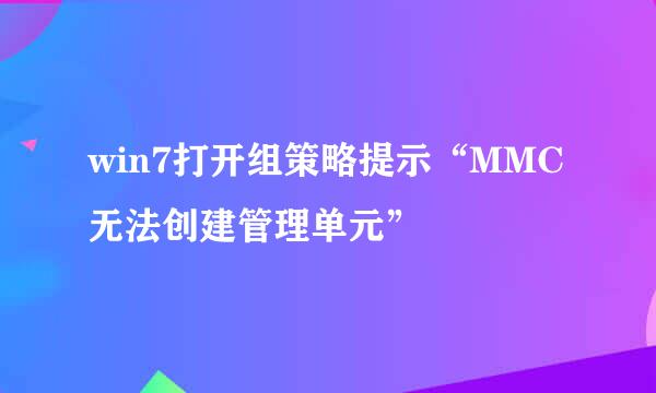 win7打开组策略提示“MMC无法创建管理单元”