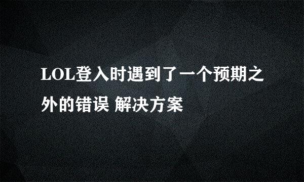 LOL登入时遇到了一个预期之外的错误 解决方案