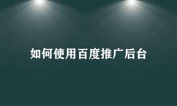 如何使用百度推广后台