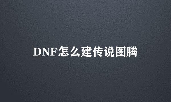 DNF怎么建传说图腾