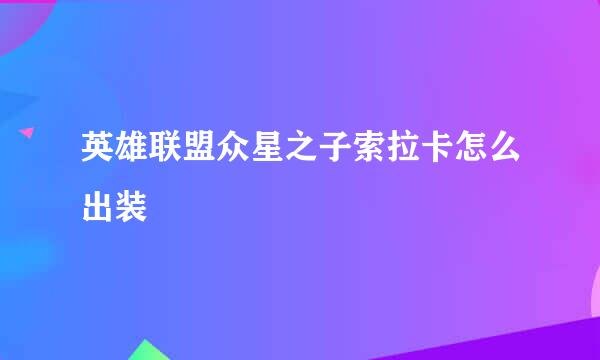 英雄联盟众星之子索拉卡怎么出装