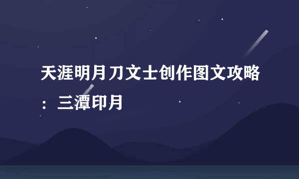 天涯明月刀文士创作图文攻略：三潭印月