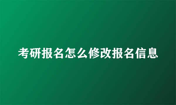 考研报名怎么修改报名信息