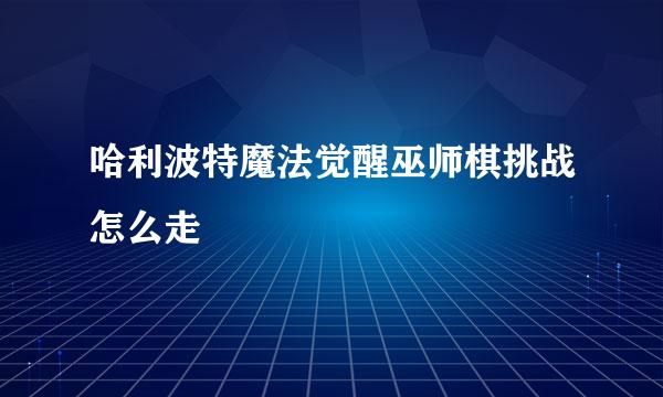 哈利波特魔法觉醒巫师棋挑战怎么走